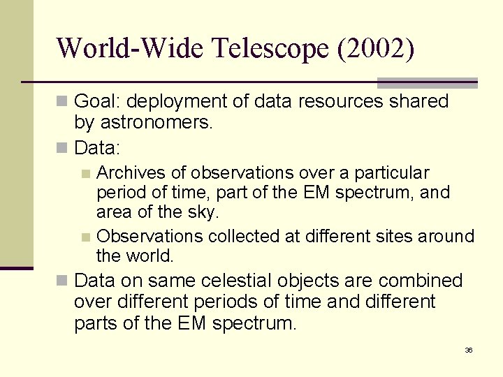 World-Wide Telescope (2002) n Goal: deployment of data resources shared by astronomers. n Data: World-Wide Telescope (2002) n Goal: deployment of data resources shared by astronomers. n Data: