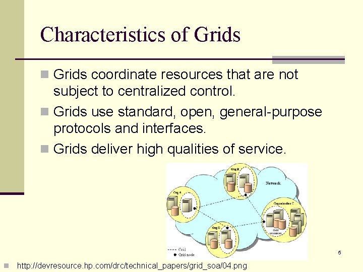 Characteristics of Grids n Grids coordinate resources that are not subject to centralized control. Characteristics of Grids n Grids coordinate resources that are not subject to centralized control.