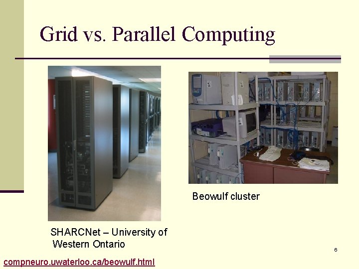 Grid vs. Parallel Computing Beowulf cluster SHARCNet – University of Western Ontario compneuro. uwaterloo. Grid vs. Parallel Computing Beowulf cluster SHARCNet – University of Western Ontario compneuro. uwaterloo.