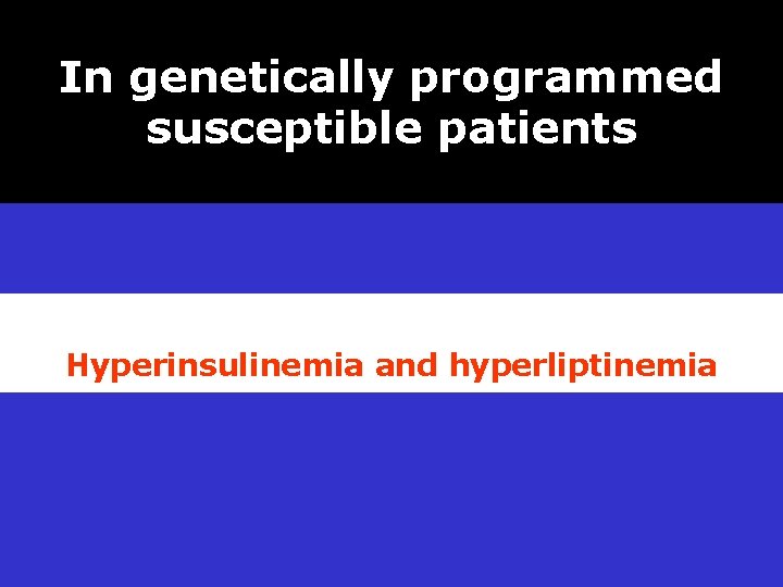 In genetically programmed susceptible patients Hyperinsulinemia and hyperliptinemia 