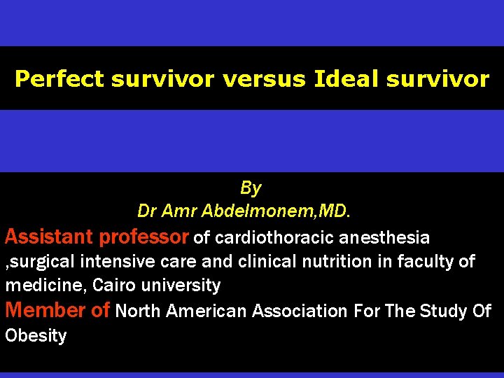 Perfect survivor versus Ideal survivor By Dr Amr Abdelmonem, MD. Assistant professor of cardiothoracic