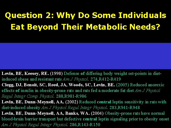 Question 2: Why Do Some Individuals Eat Beyond Their Metabolic Needs? Levin, BE, Keesey,