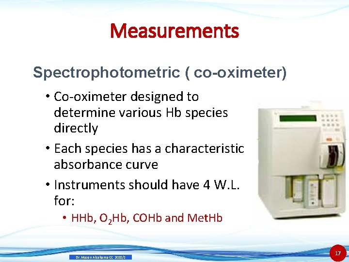 Measurements Spectrophotometric ( co-oximeter) • Co-oximeter designed to determine various Hb species directly •