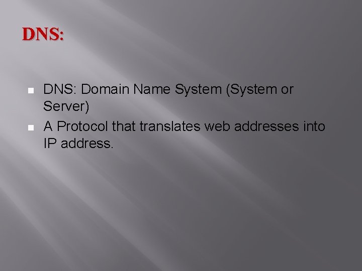 DNS: Domain Name System (System or Server) A Protocol that translates web addresses into