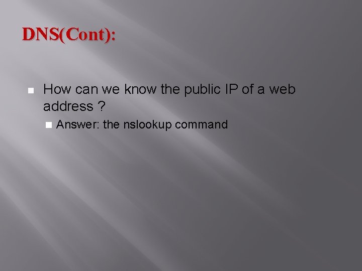 DNS(Cont): How can we know the public IP of a web address ? Answer: