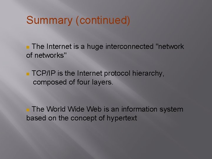Summary (continued) The Internet is a huge interconnected "network of networks" TCP/IP is the