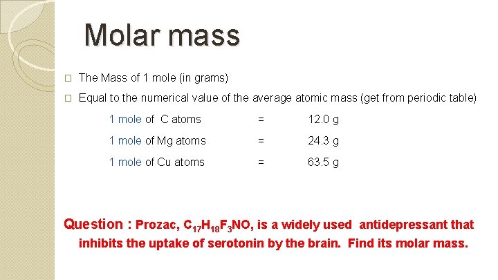 Molar mass � The Mass of 1 mole (in grams) � Equal to the