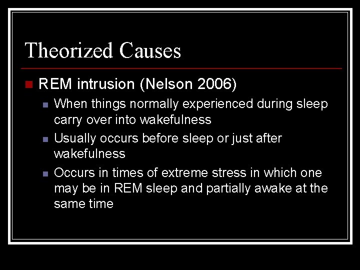 Theorized Causes n REM intrusion (Nelson 2006) n n n When things normally experienced