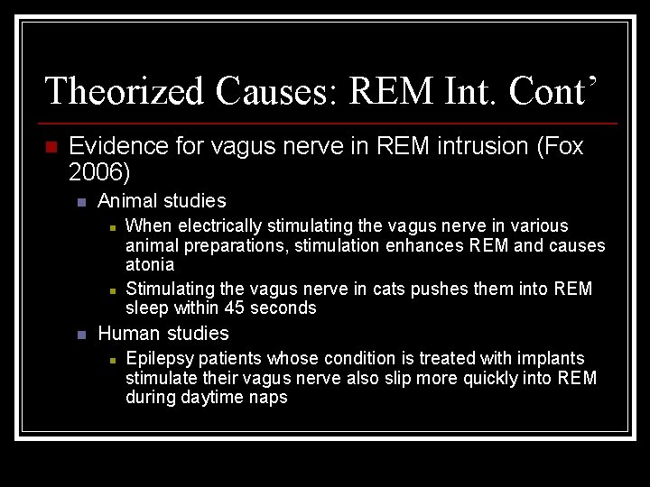 Theorized Causes: REM Int. Cont’ n Evidence for vagus nerve in REM intrusion (Fox