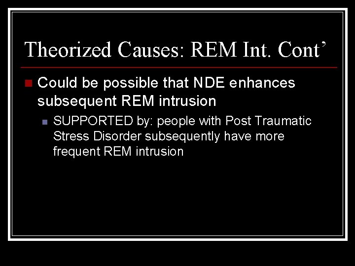 Theorized Causes: REM Int. Cont’ n Could be possible that NDE enhances subsequent REM