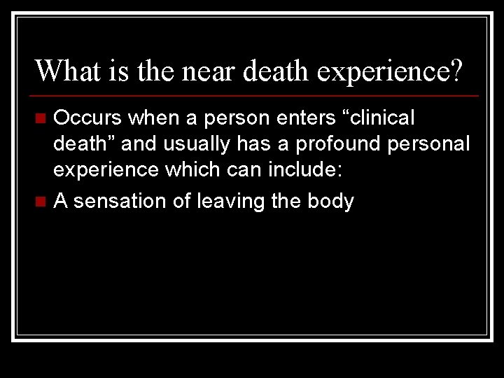 What is the near death experience? Occurs when a person enters “clinical death” and