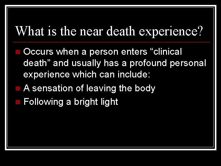 What is the near death experience? Occurs when a person enters “clinical death” and