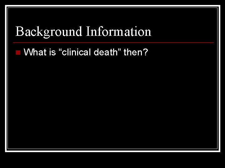Background Information n What is “clinical death” then? 