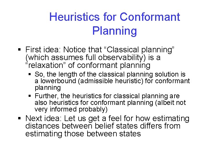 Heuristics for Conformant Planning § First idea: Notice that “Classical planning” (which assumes full