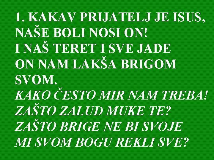 1. KAKAV PRIJATELJ JE ISUS, NAŠE BOLI NOSI ON! I NAŠ TERET I SVE