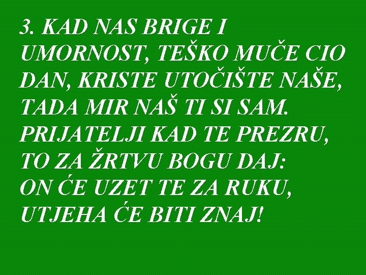 3. KAD NAS BRIGE I UMORNOST, TEŠKO MUČE CIO DAN, KRISTE UTOČIŠTE NAŠE, TADA