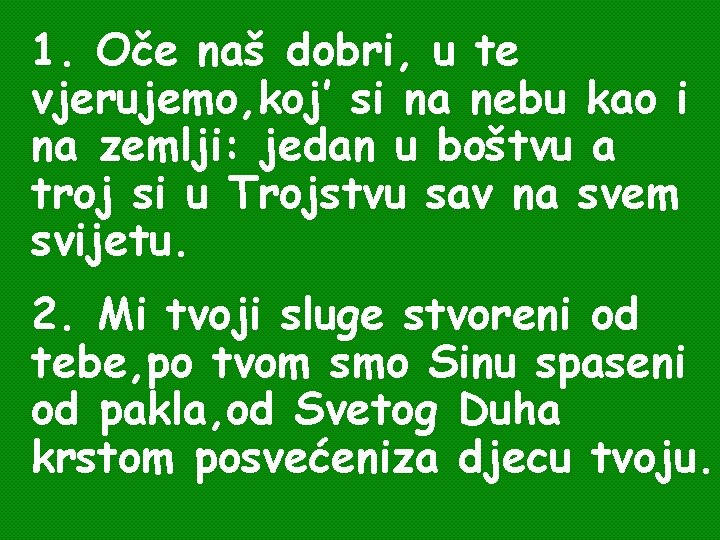 1. Oče naš dobri, u te vjerujemo, koj’ si na nebu kao i na