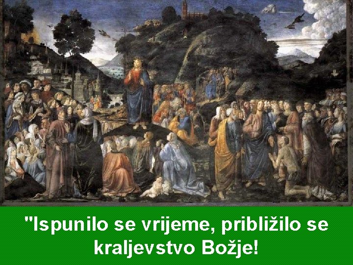 "Ispunilo se vrijeme, približilo se kraljevstvo Božje! 