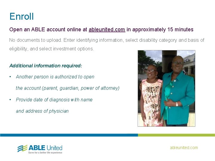 Enroll Open an ABLE account online at ableunited. com in approximately 15 minutes No