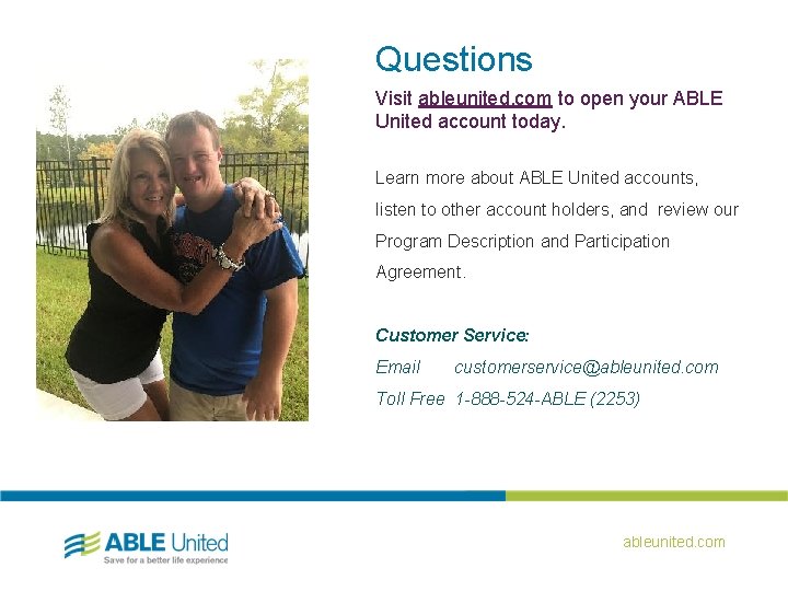 Questions Visit ableunited. com to open your ABLE United account today. Learn more about