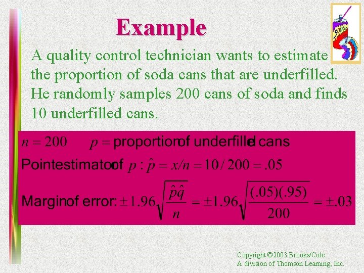 Example A quality control technician wants to estimate the proportion of soda cans that