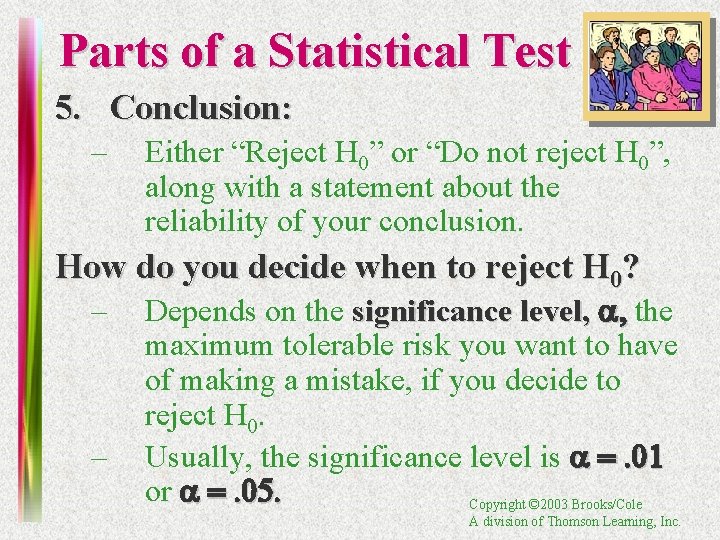 Parts of a Statistical Test 5. Conclusion: – Either “Reject H 0” or “Do