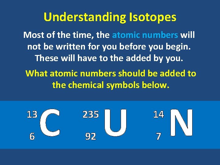Understanding Isotopes Most of the time, the atomic numbers will not be written for