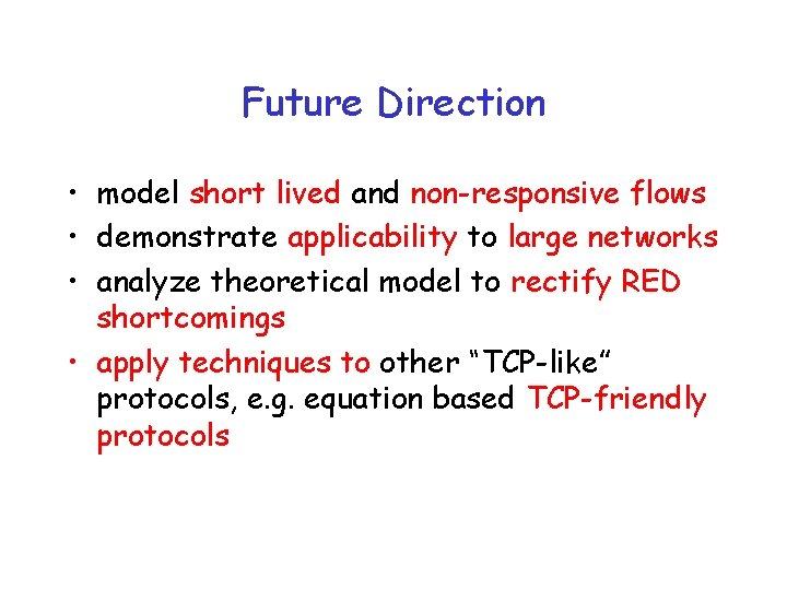 Future Direction • model short lived and non-responsive flows • demonstrate applicability to large