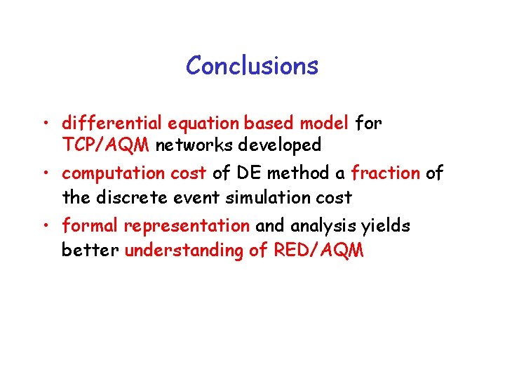 Conclusions • differential equation based model for TCP/AQM networks developed • computation cost of