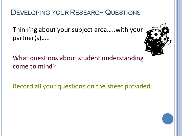 DEVELOPING YOUR RESEARCH QUESTIONS Thinking about your subject area…. . with your partner(s)…. .