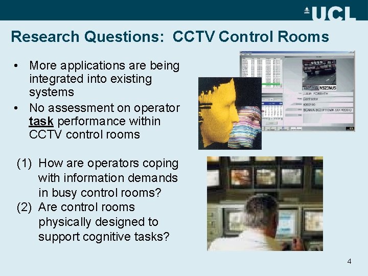 Research Questions: CCTV Control Rooms • More applications are being integrated into existing systems