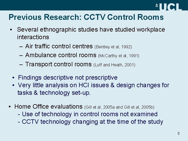 Previous Research: CCTV Control Rooms • Several ethnographic studies have studied workplace interactions –