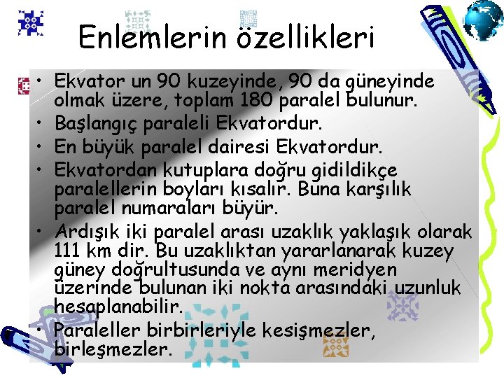 Enlemlerin özellikleri • Ekvator un 90 kuzeyinde, 90 da güneyinde olmak üzere, toplam 180