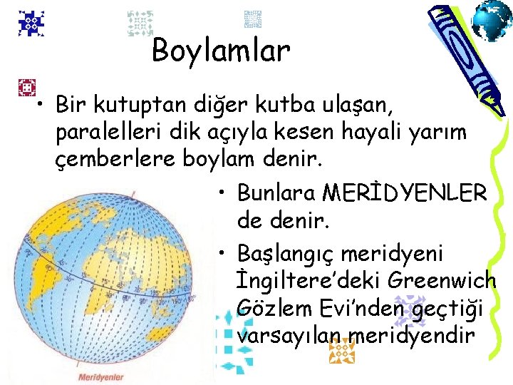 Boylamlar • Bir kutuptan diğer kutba ulaşan, paralelleri dik açıyla kesen hayali yarım çemberlere