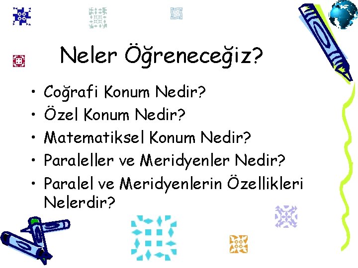 Neler Öğreneceğiz? • • • Coğrafi Konum Nedir? Özel Konum Nedir? Matematiksel Konum Nedir?