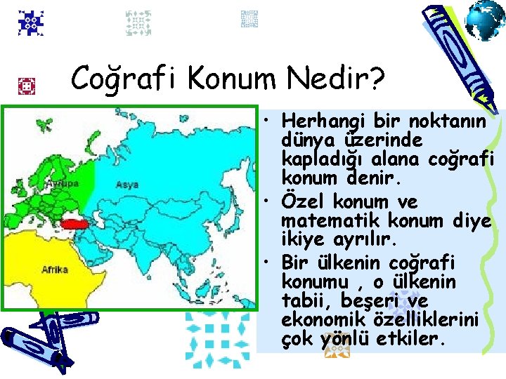 Coğrafi Konum Nedir? • Herhangi bir noktanın dünya üzerinde kapladığı alana coğrafi konum denir.