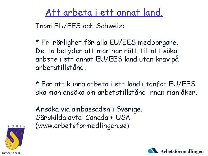 Att arbeta i ett annat land. Inom EU/EES och Schweiz: * Fri rörlighet för