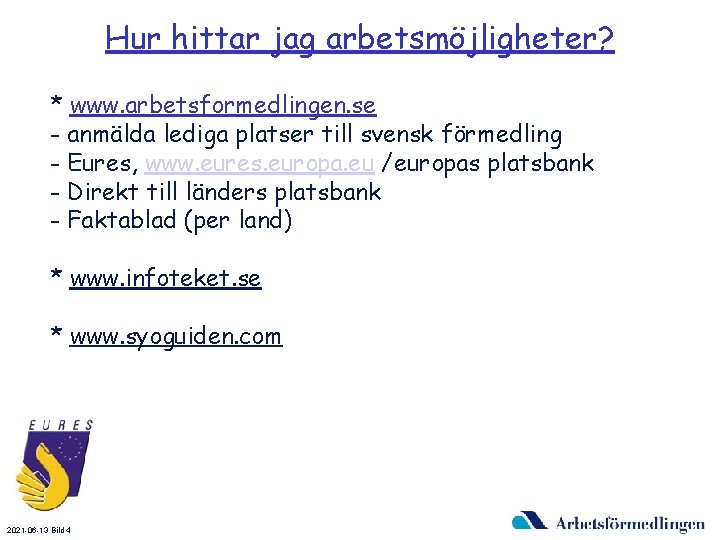 Hur hittar jag arbetsmöjligheter? * www. arbetsformedlingen. se - anmälda lediga platser till svensk