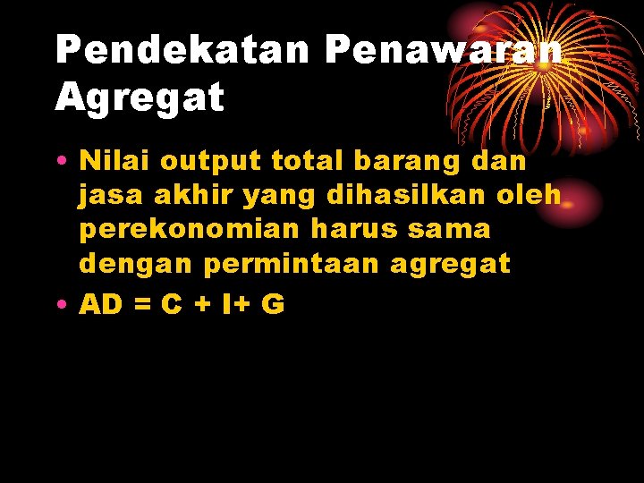 Pendekatan Penawaran Agregat • Nilai output total barang dan jasa akhir yang dihasilkan oleh