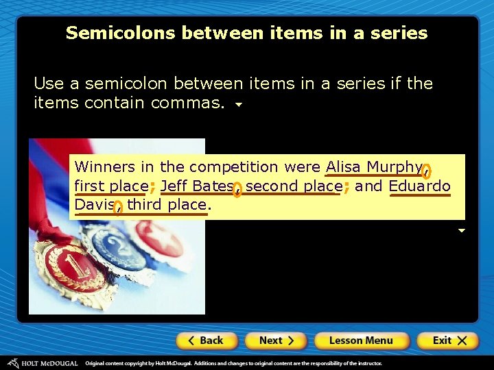 Semicolons between items in a series Use a semicolon between items in a series