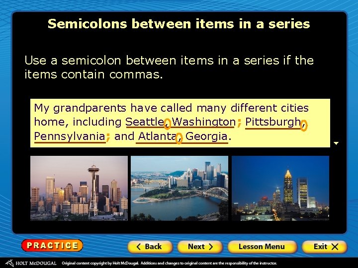 Semicolons between items in a series Use a semicolon between items in a series