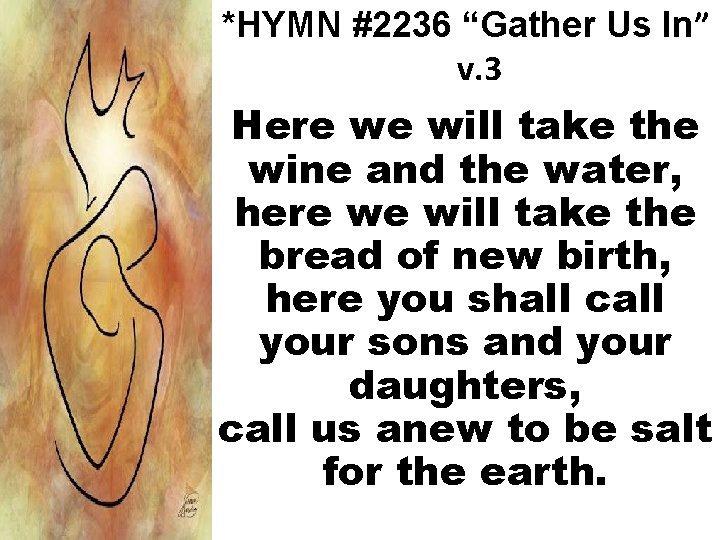 *HYMN #2236 “Gather Us In” v. 3 Here we will take the wine and