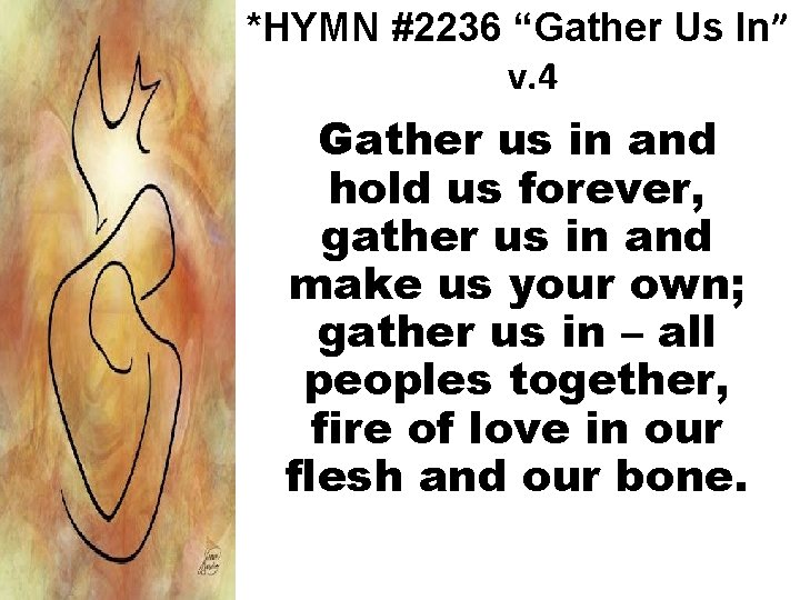 *HYMN #2236 “Gather Us In” v. 4 Gather us in and hold us forever,