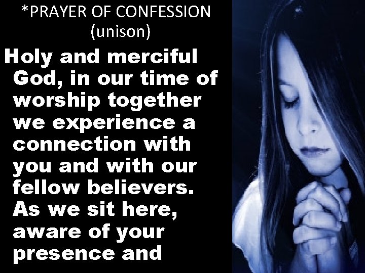 *PRAYER OF CONFESSION (unison) Holy and merciful God, in our time of worship together
