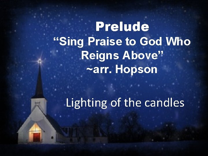 Prelude “Sing Praise to God Who Reigns Above” ~arr. Hopson Lighting of the candles