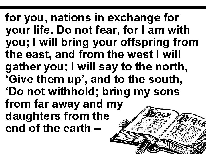 for you, nations in exchange for your life. Do not fear, for I am