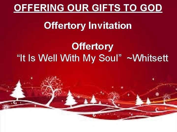 OFFERING OUR GIFTS TO GOD Offertory Invitation Offertory “It Is Well With My Soul”
