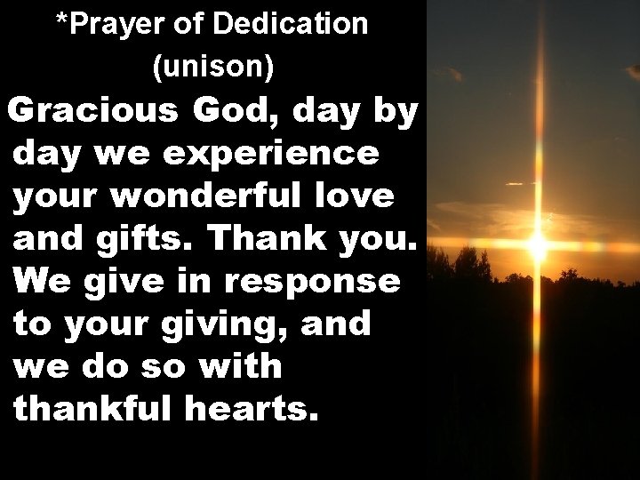 *Prayer of Dedication (unison) Gracious God, day by day we experience your wonderful love