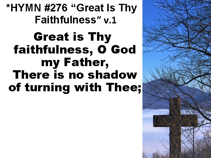 *HYMN #276 “Great Is Thy Faithfulness” v. 1 Great is Thy faithfulness, O God