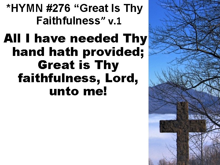 *HYMN #276 “Great Is Thy Faithfulness” v. 1 All I have needed Thy hand
